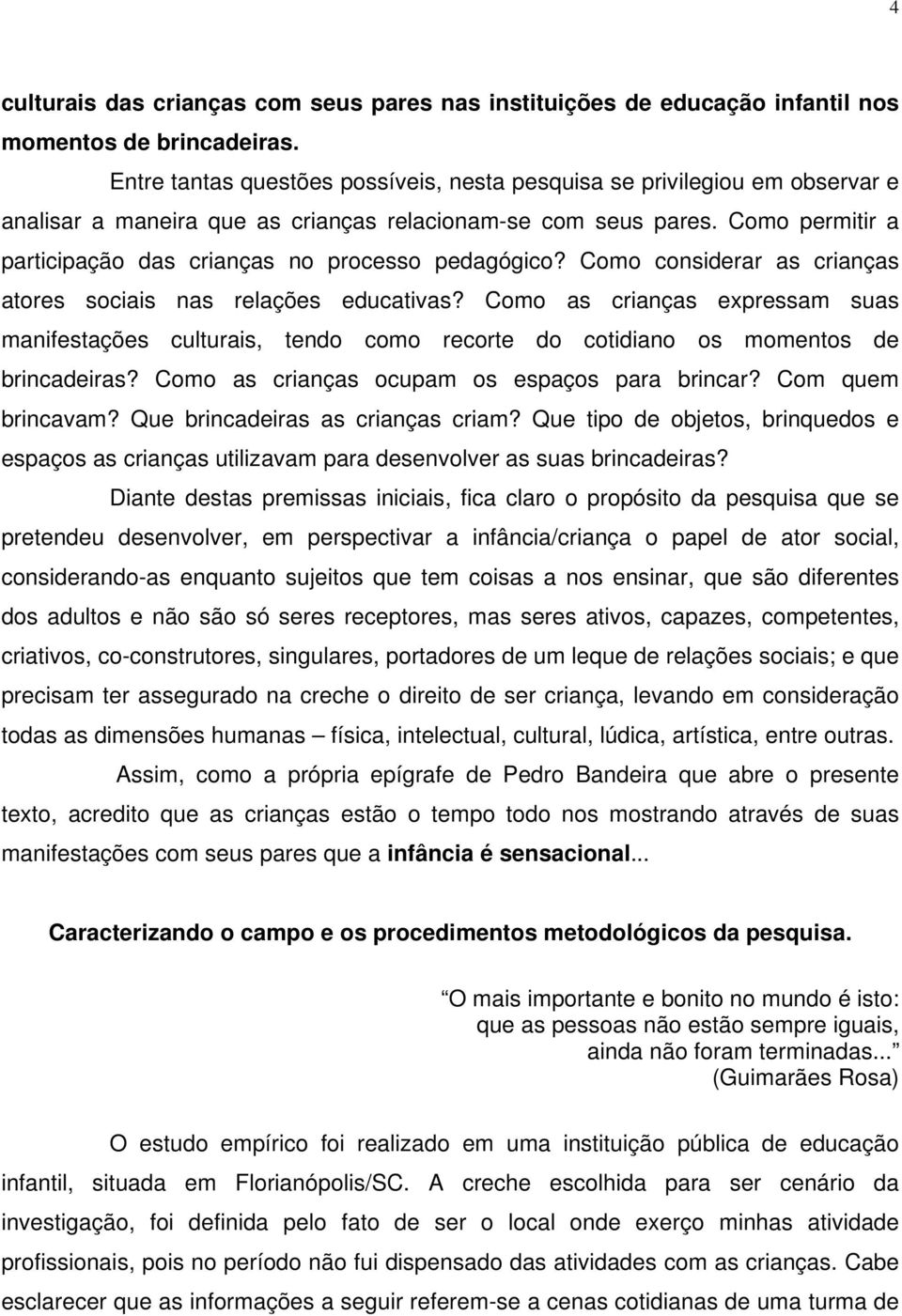 Como permitir a participação das crianças no processo pedagógico? Como considerar as crianças atores sociais nas relações educativas?