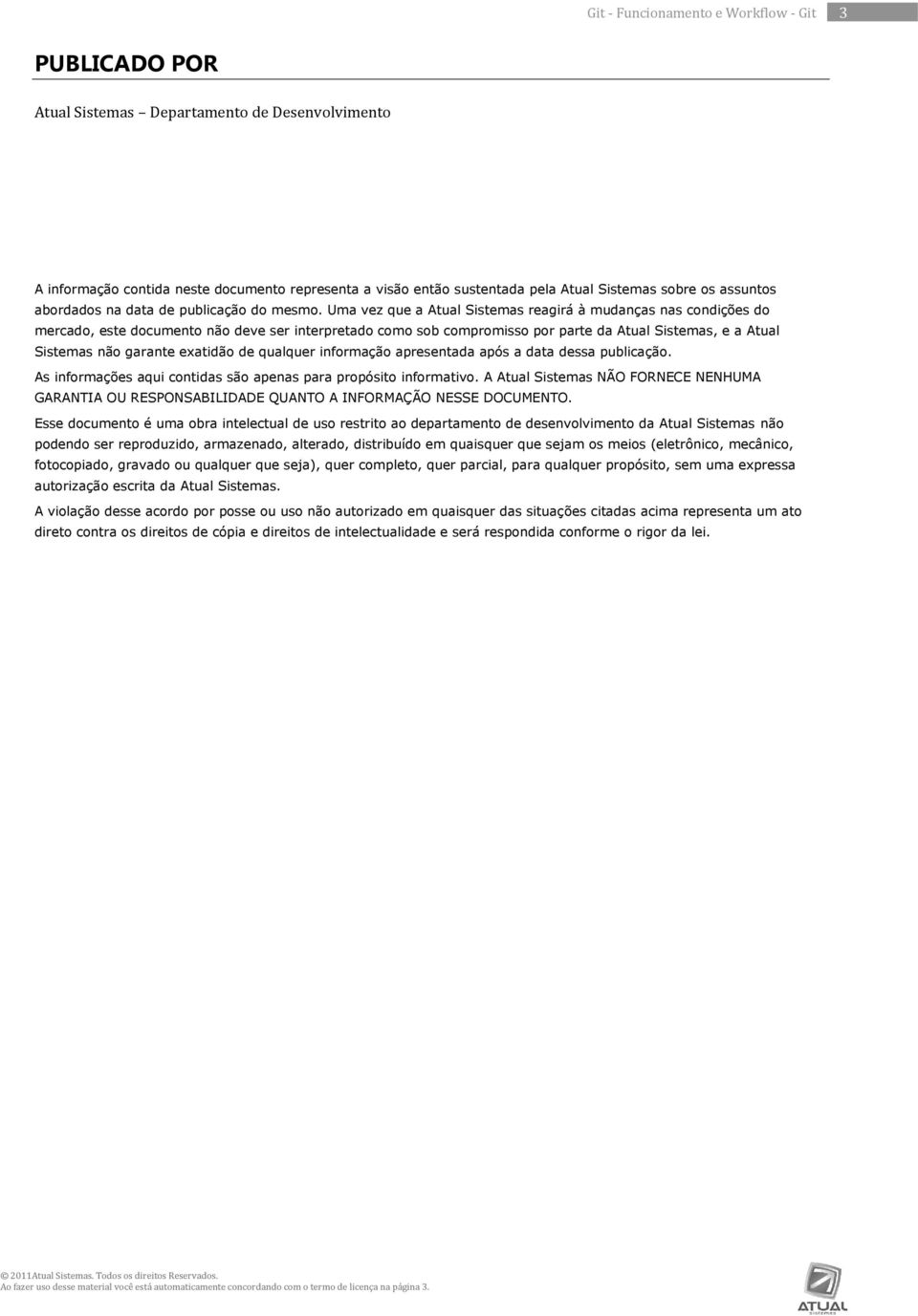 Uma vez que a Atual Sistemas reagirá à mudanças nas condições do mercado, este documento não deve ser interpretado como sob compromisso por parte da Atual Sistemas, e a Atual Sistemas não garante