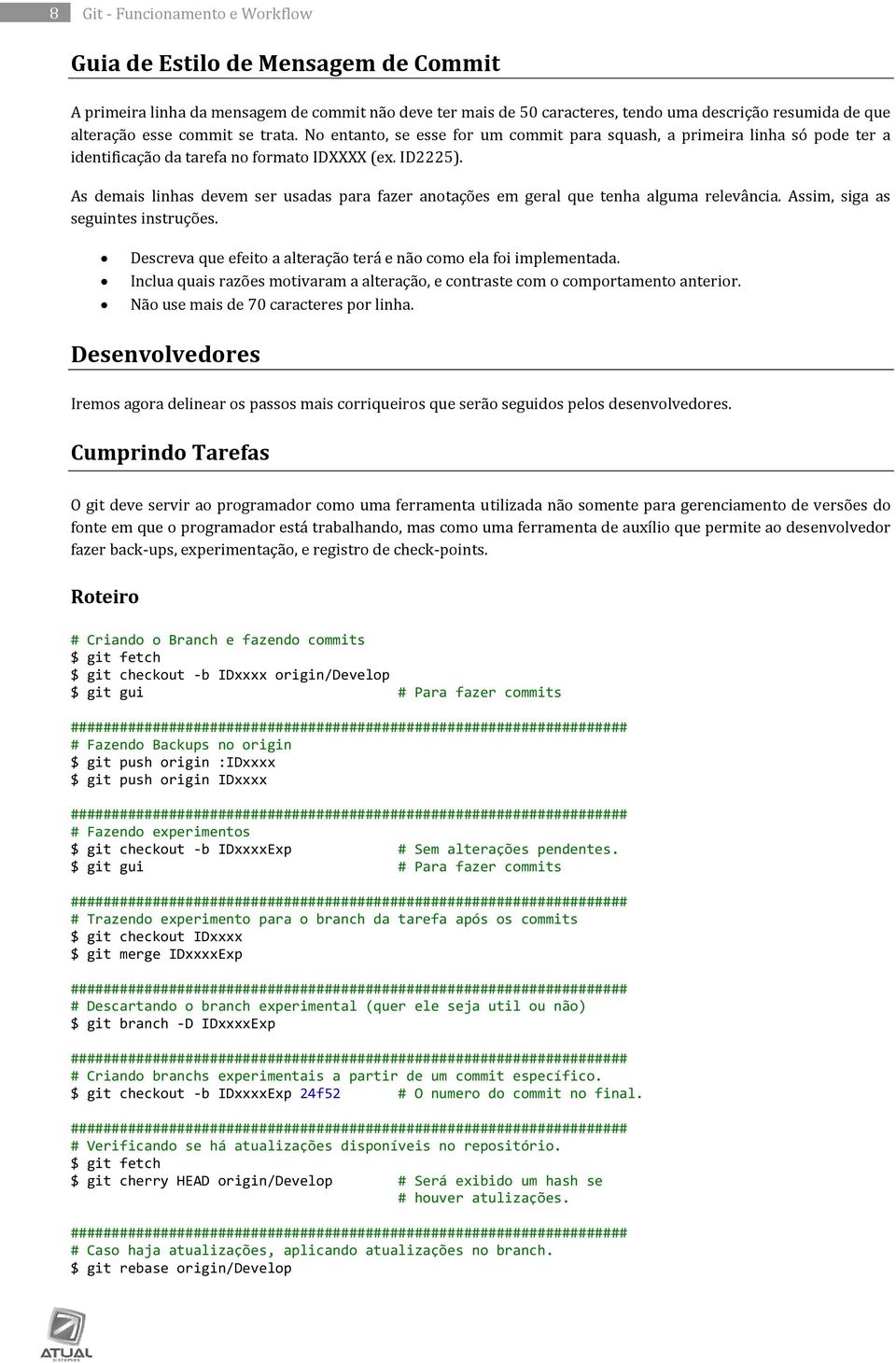 As demais linhas devem ser usadas para fazer anotações em geral que tenha alguma relevância. Assim, siga as seguintes instruções. Descreva que efeito a alteração terá e não como ela foi implementada.