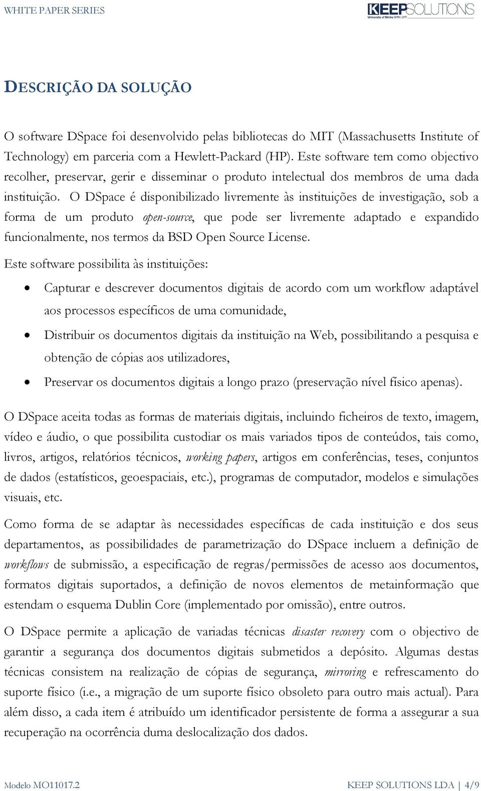 O DSpace é disponibilizado livremente às instituições de investigação, sob a forma de um produto open-source, que pode ser livremente adaptado e expandido funcionalmente, nos termos da BSD Open