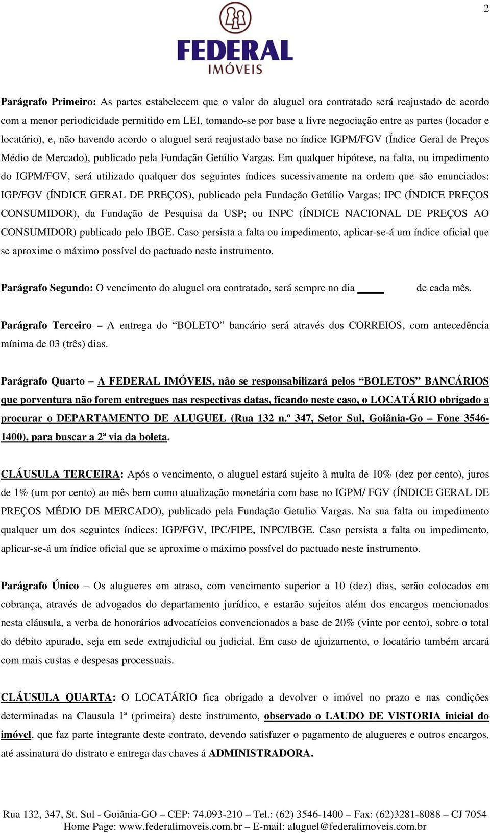 Em qualquer hipótese, na falta, ou impedimento do IGPM/FGV, será utilizado qualquer dos seguintes índices sucessivamente na ordem que são enunciados: IGP/FGV (ÍNDICE GERAL DE PREÇOS), publicado pela