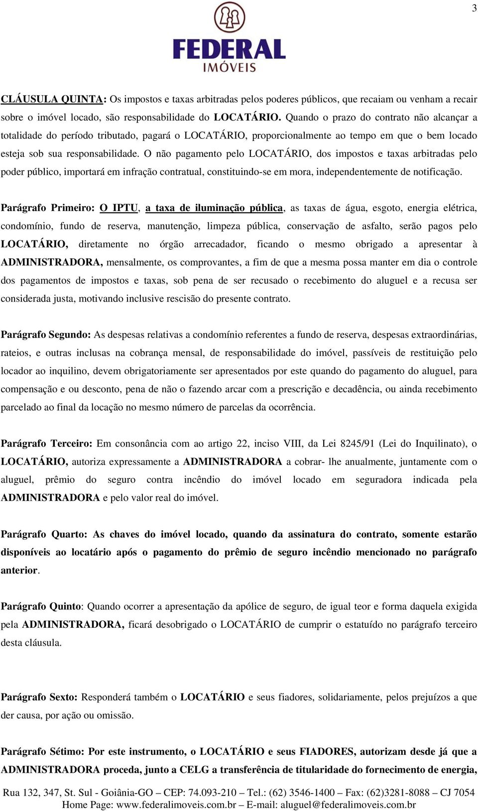 O não pagamento pelo LOCATÁRIO, dos impostos e taxas arbitradas pelo poder público, importará em infração contratual, constituindo-se em mora, independentemente de notificação.