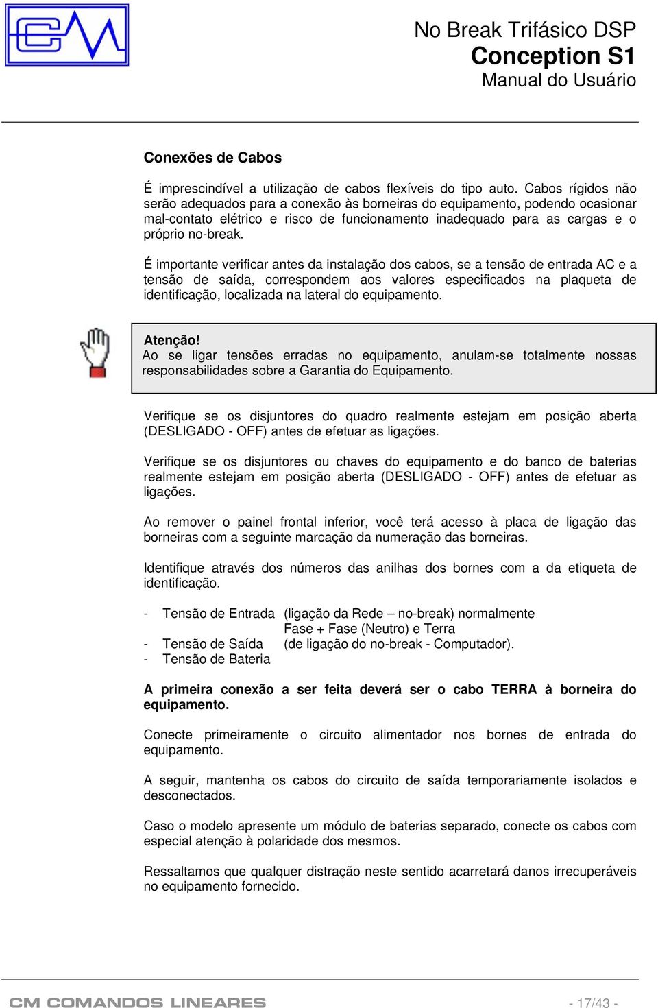 É importante verificar antes da instalação dos cabos, se a tensão de entrada AC e a tensão de saída, correspondem aos valores especificados na plaqueta de identificação, localizada na lateral do