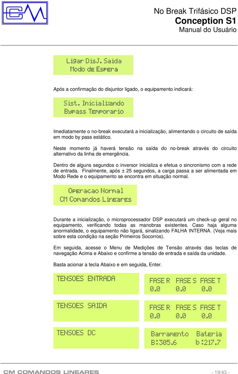 Dentro de alguns segundos o inversor inicializa e efetua o sincronismo com a rede de entrada.