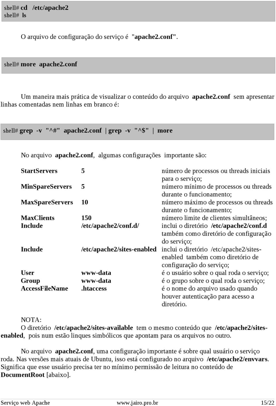 conf, algumas configurações importante são: StartServers 5 número de processos ou threads iniciais para o serviço; MinSpareServers 5 número mínimo de processos ou threads durante o funcionamento;