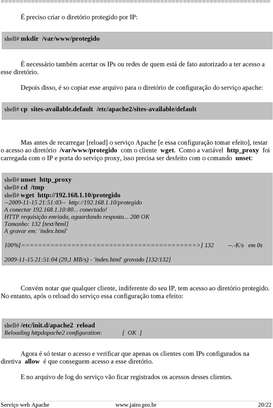 default /etc/apache2/sites-available/default Mas antes de recarregar [reload] o serviço Apache [e essa configuração tomar efeito], testar o acesso ao diretório /var/www/protegido com o cliente wget.