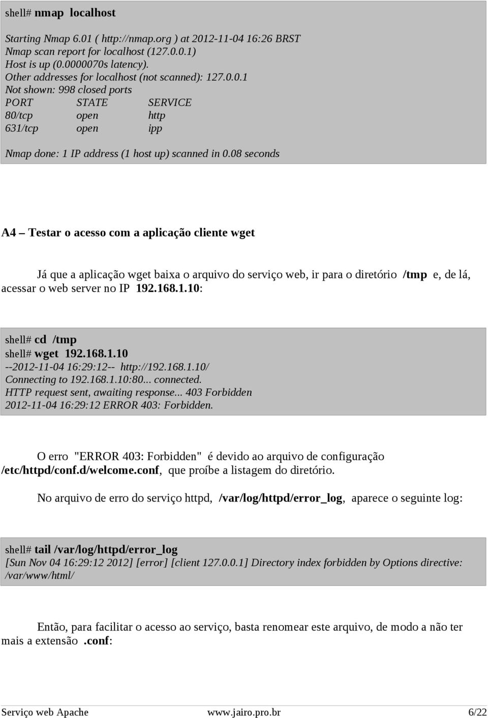 08 seconds A4 Testar o acesso com a aplicação cliente wget Já que a aplicação wget baixa o arquivo do serviço web, ir para o diretório /tmp e, de lá, acessar o web server no IP 19