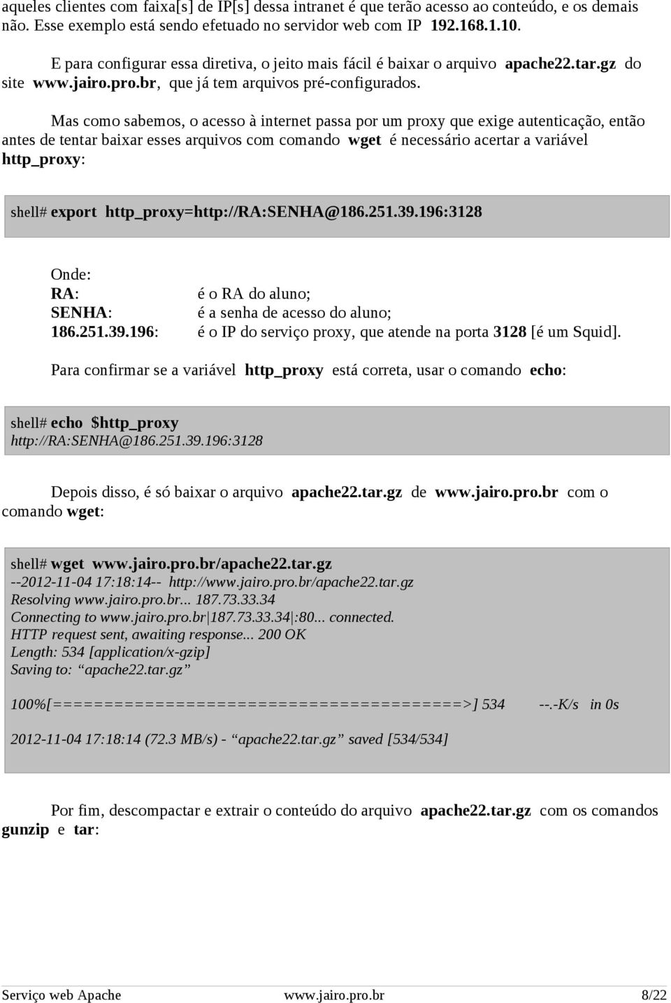 Mas como sabemos, o acesso à internet passa por um proxy que exige autenticação, então antes de tentar baixar esses arquivos com comando wget é necessário acertar a variável http_proxy: shell# export