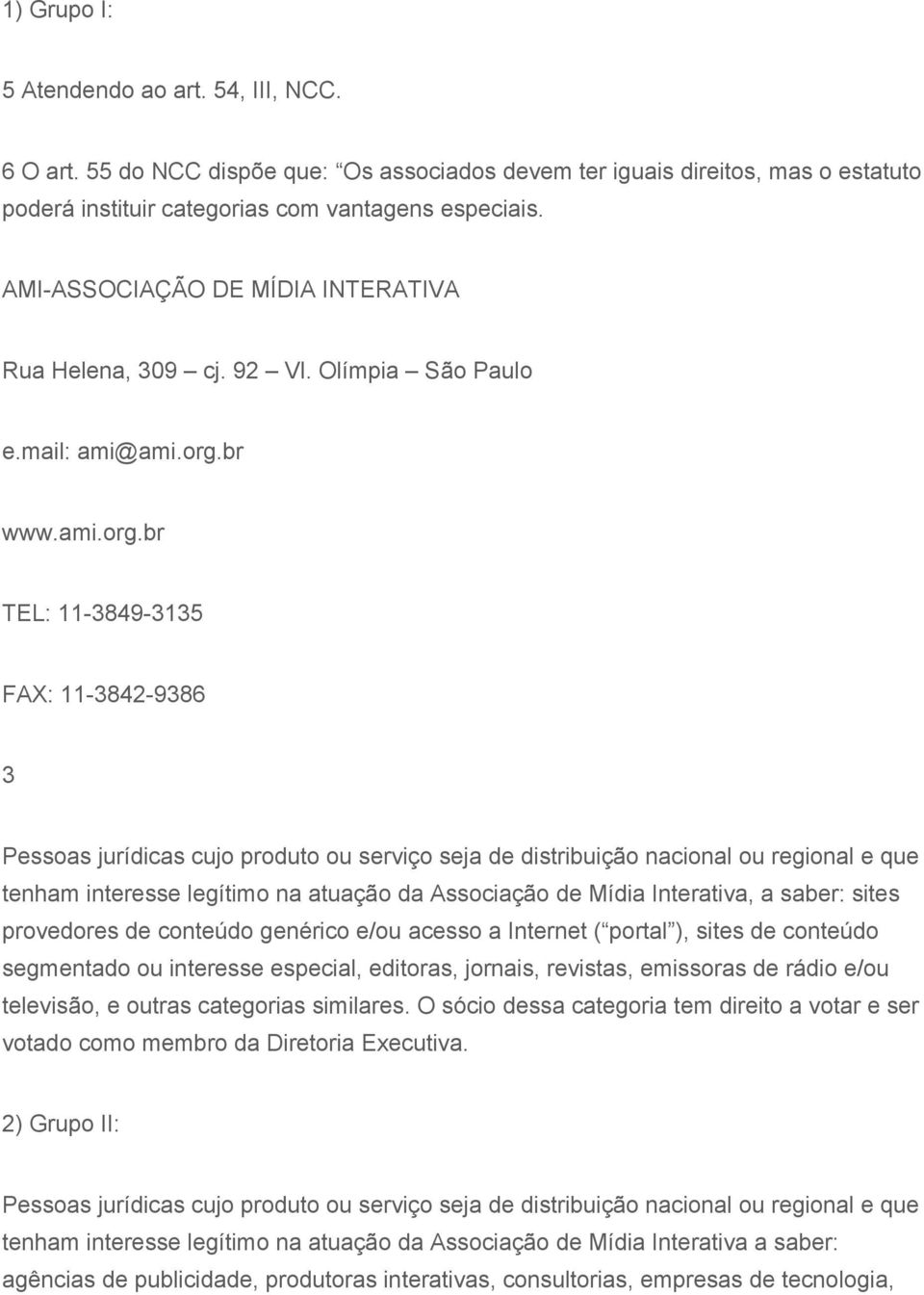 conteúdo genérico e/ou acesso a Internet ( portal ), sites de conteúdo segmentado ou interesse especial, editoras, jornais, revistas, emissoras de rádio e/ou televisão, e outras categorias similares.