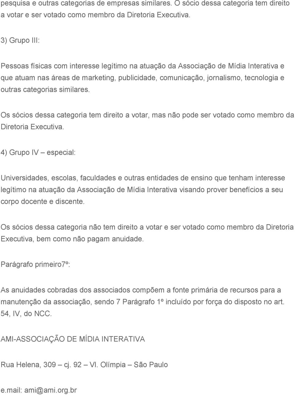 categorias similares. Os sócios dessa categoria tem direito a votar, mas não pode ser votado como membro da Diretoria Executiva.