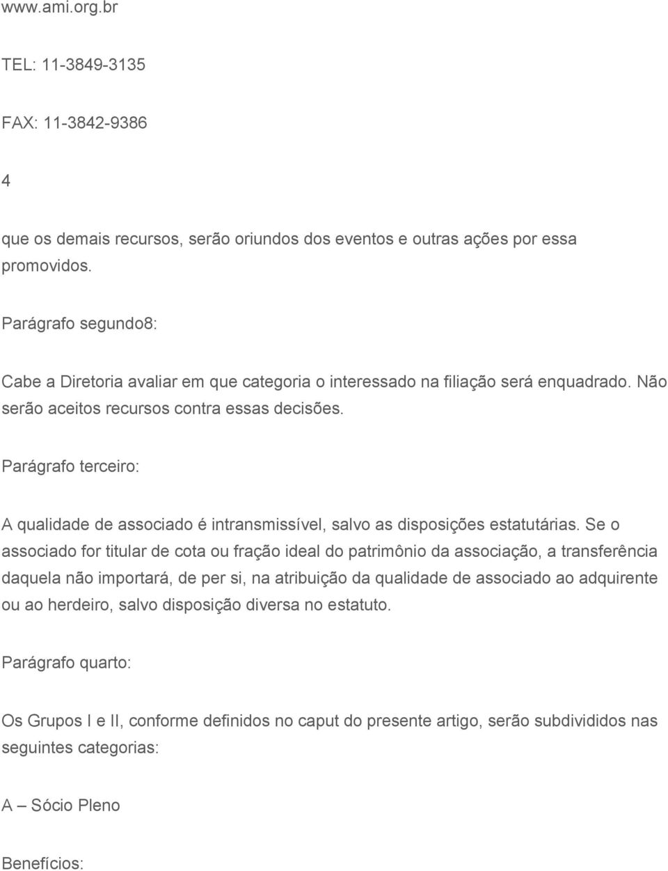 Parágrafo terceiro: A qualidade de associado é intransmissível, salvo as disposições estatutárias.