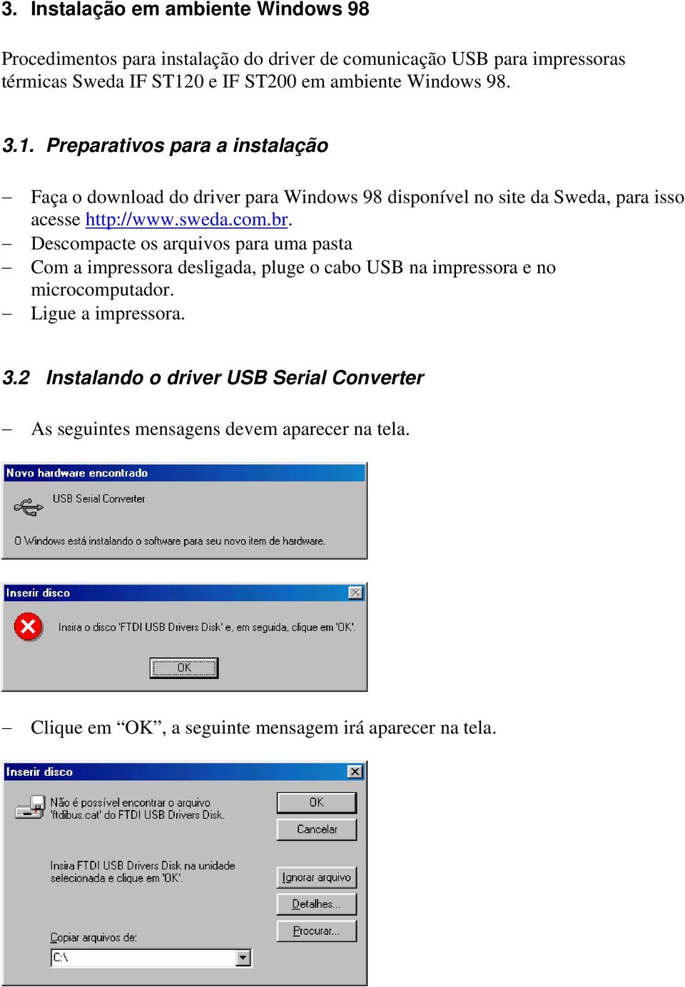 Preparativos para a instalação Faça o download do driver para Windows 98 disponível no site da Sweda, para isso acesse http://www.sweda.com.br.