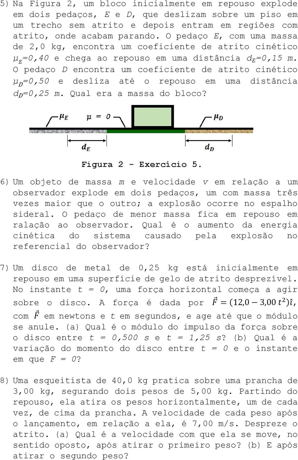 O pedaço D encontra um coeficiente de atrito cinético μ D =0,50 e desliza até o repouso em uma distância d D =0,25 m. Qual era a massa do bloco? Figura 2 - Exercício 5.