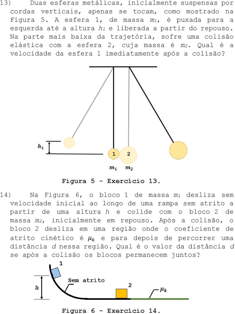 Qual é a velocidade da esfera 1 imediatamente após a colisão? Figura 5 - Exercício 13.