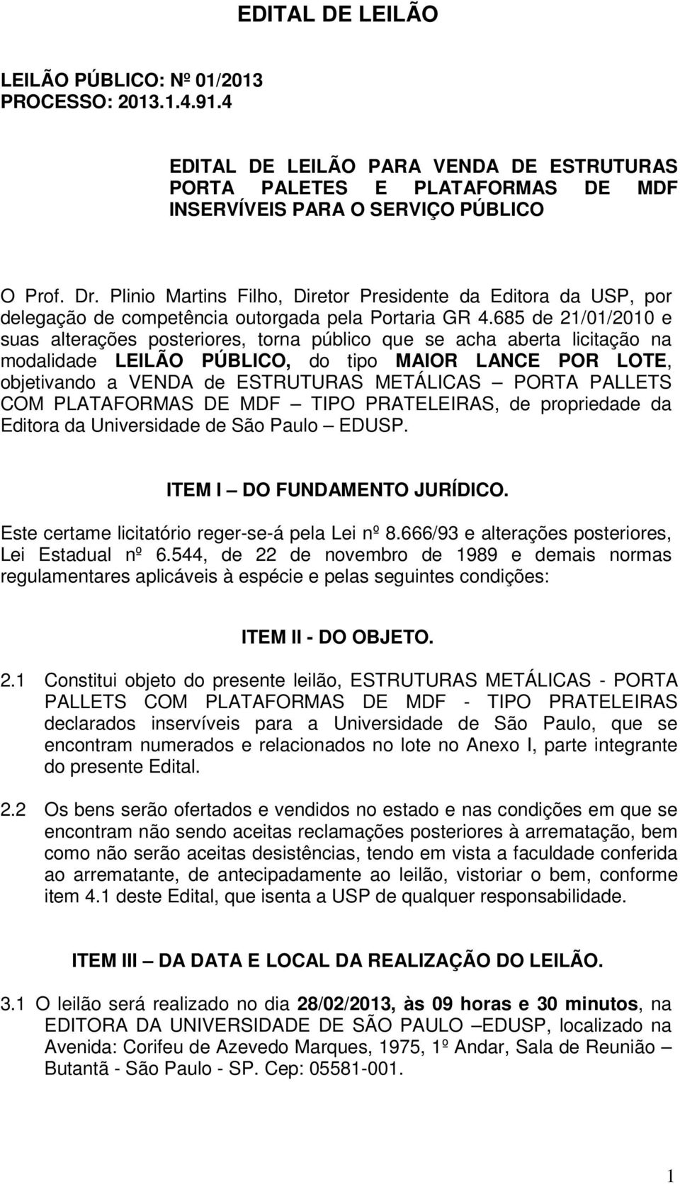 685 de 21/01/2010 e suas alterações posteriores, torna público que se acha aberta licitação na modalidade LEILÃO PÚBLICO, do tipo MAIOR LANCE POR LOTE, objetivando a VENDA de ESTRUTURAS METÁLICAS