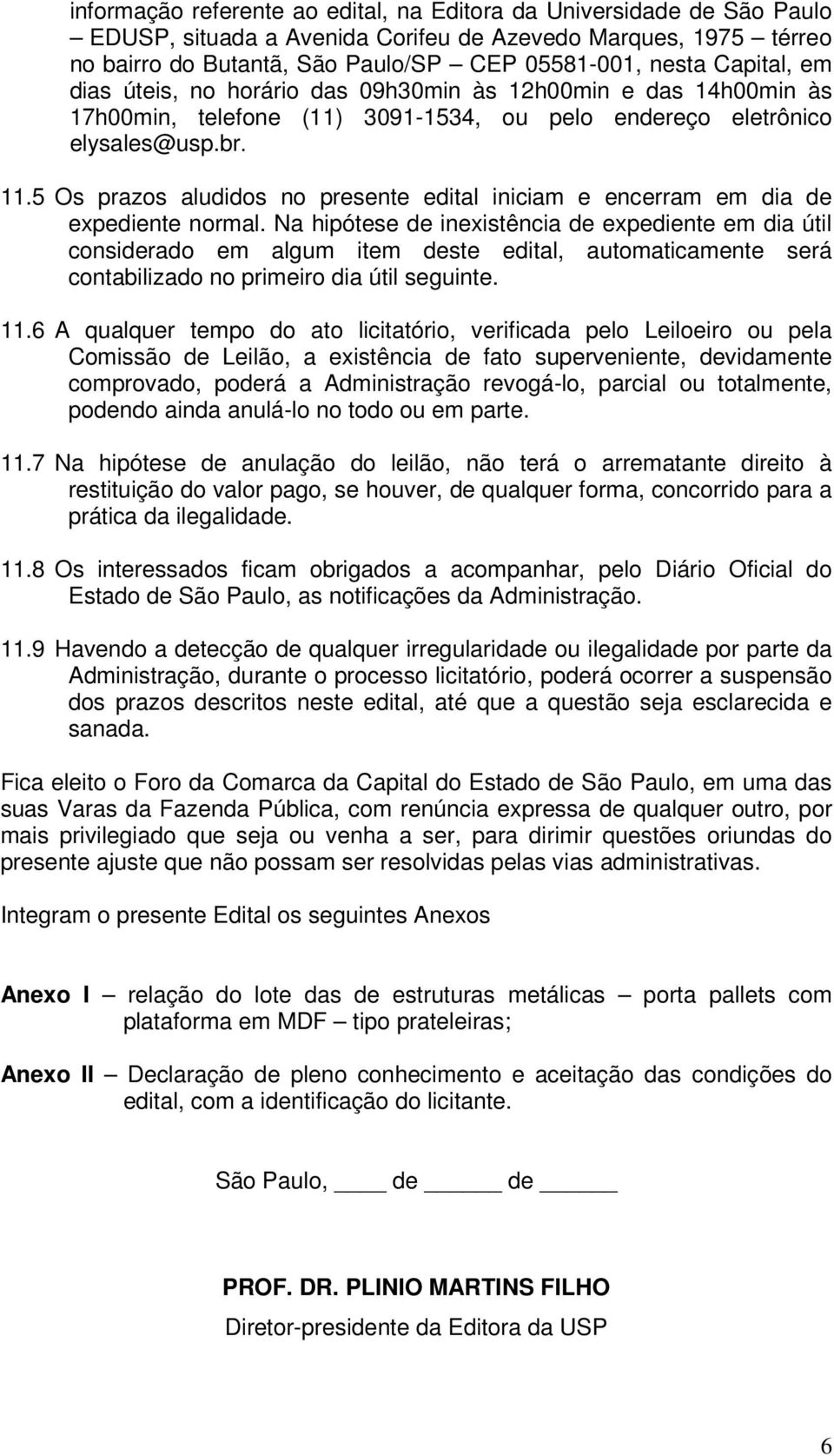 5 Os prazos aludidos no presente edital iniciam e encerram em dia de expediente normal.