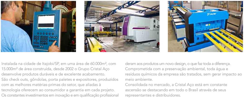 Os constantes investimentos em inovação e em qualificação profissional deram aos produtos um novo design, o que faz toda a diferença.