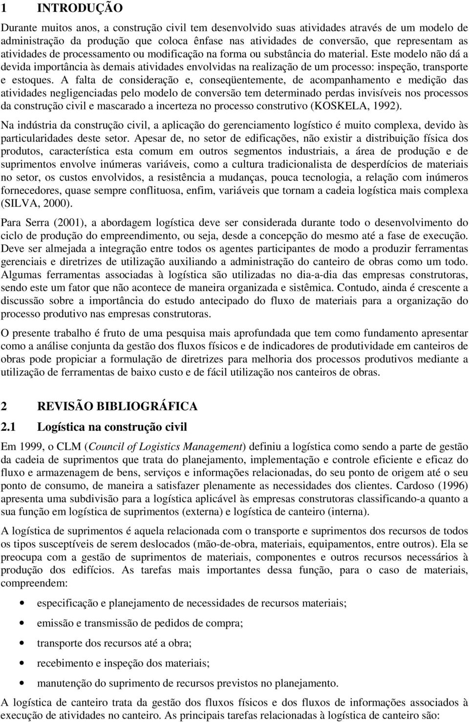 Este modelo não dá a devida importância às demais atividades envolvidas na realização de um processo: inspeção, transporte e estoques.