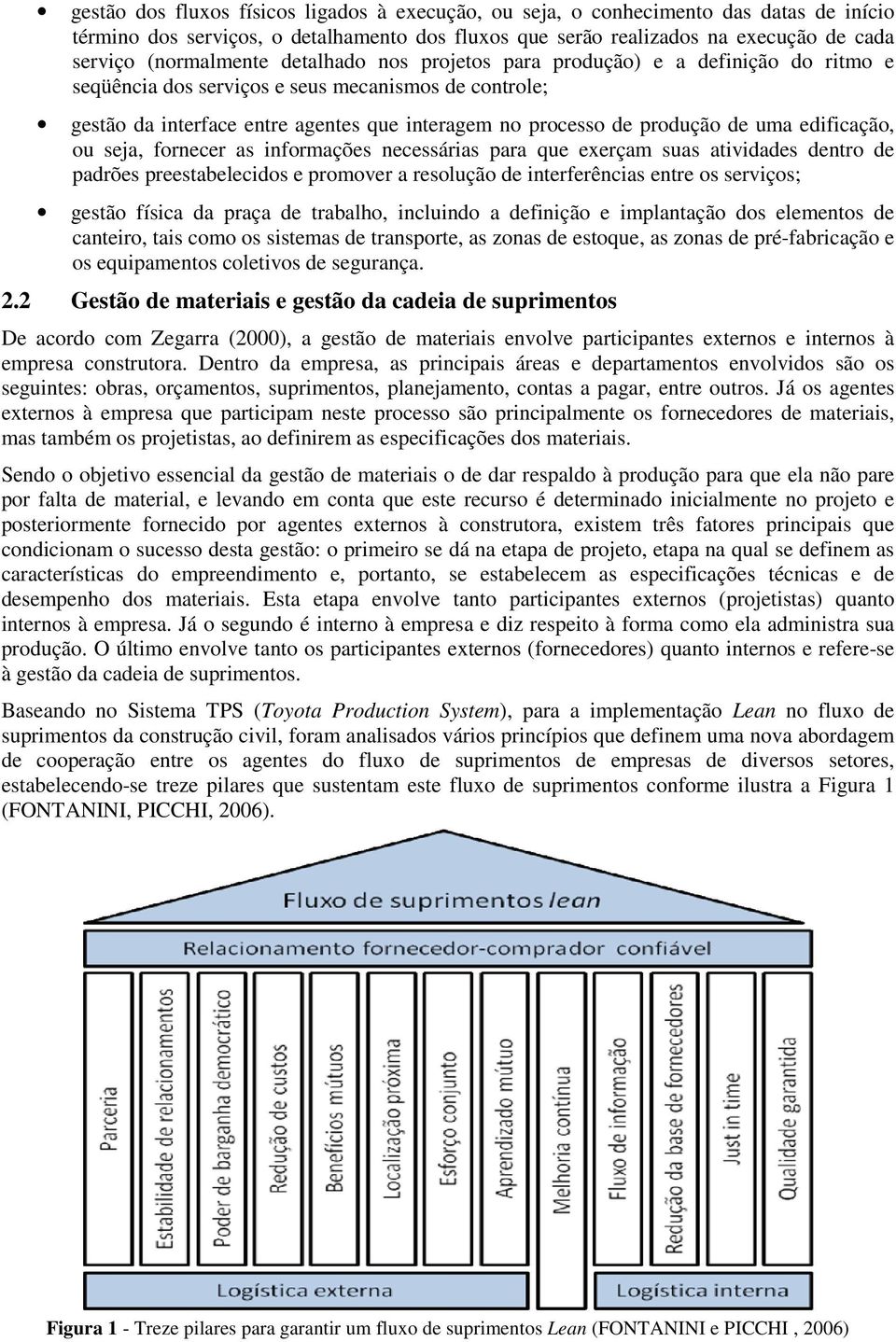 edificação, ou seja, fornecer as informações necessárias para que exerçam suas atividades dentro de padrões preestabelecidos e promover a resolução de interferências entre os serviços; gestão física