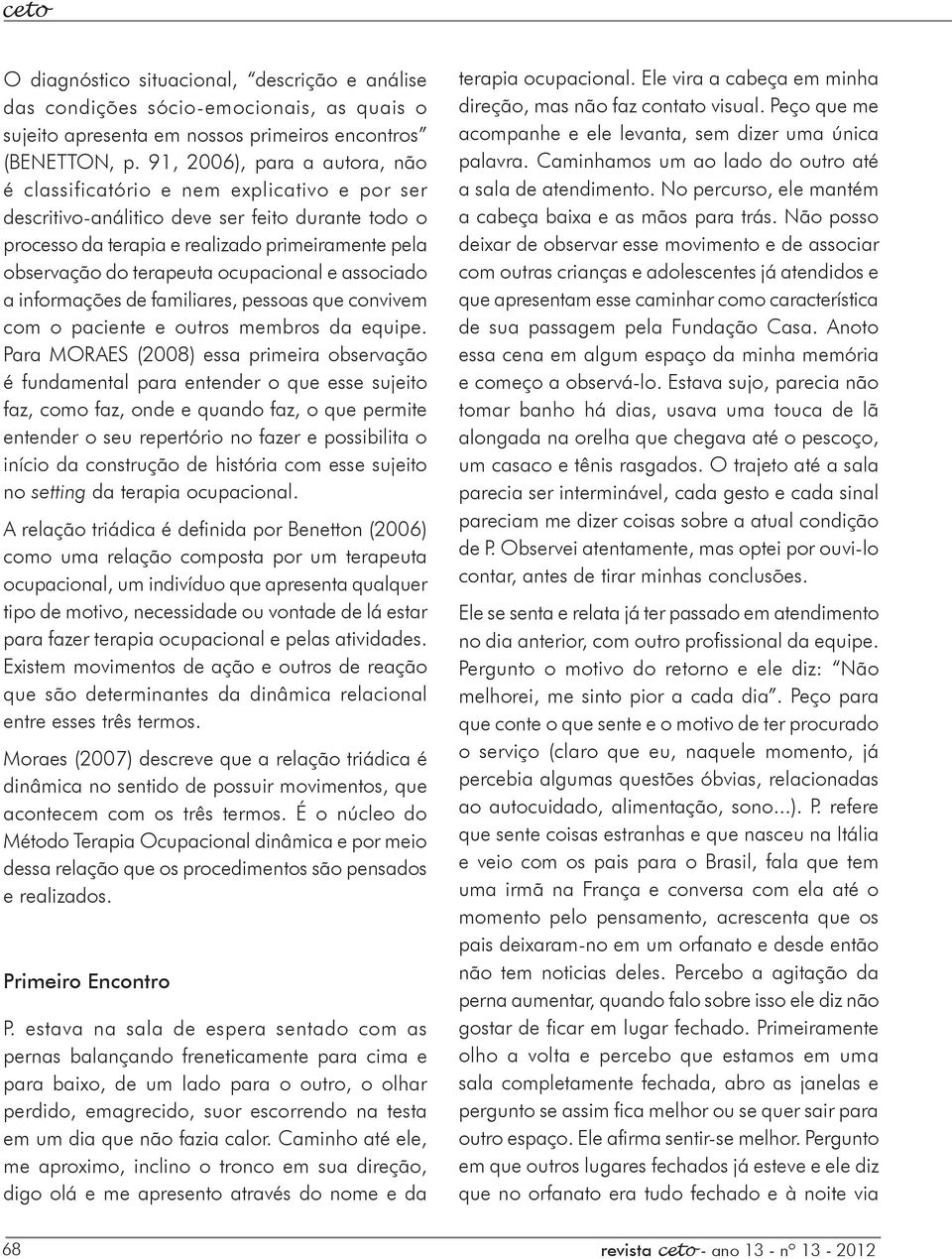 terapeuta ocupacional e associado a informações de familiares, pessoas que convivem com o paciente e outros membros da equipe.