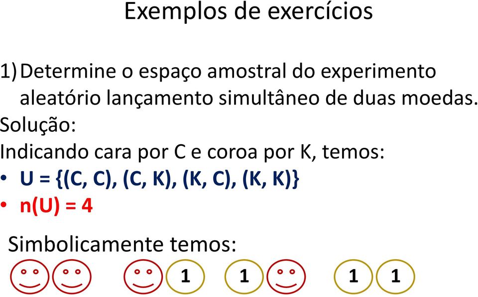 Solução: Indicando cara por C e coroa por K, temos: U = {(C,