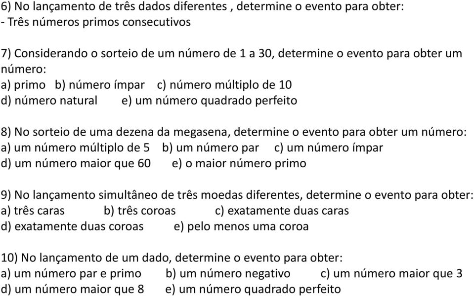 múltiplo de 5 b) um número par c) um número ímpar d) um número maior que 60 e) o maior número primo 9) No lançamento simultâneo de três moedas diferentes, determine o evento para obter: a) três caras