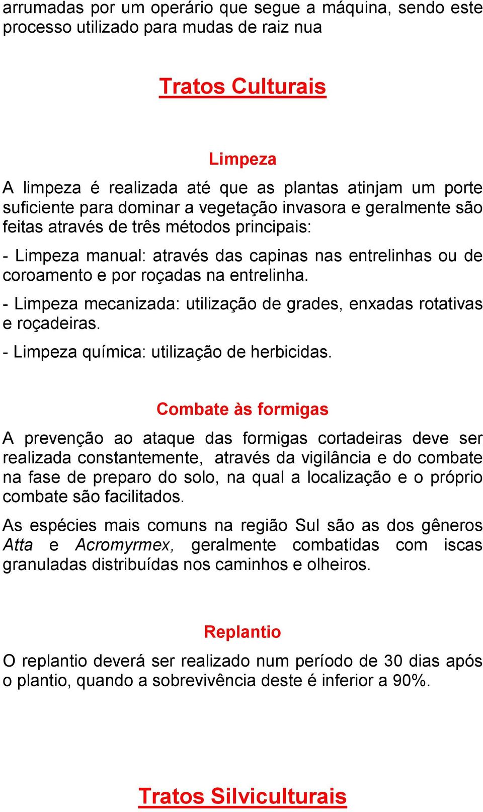 - Limpeza mecanizada: utilização de grades, enxadas rotativas e roçadeiras. - Limpeza química: utilização de herbicidas.