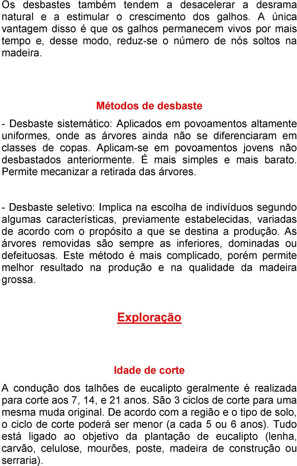 Métodos de desbaste - Desbaste sistemático: Aplicados em povoamentos altamente uniformes, onde as árvores ainda não se diferenciaram em classes de copas.