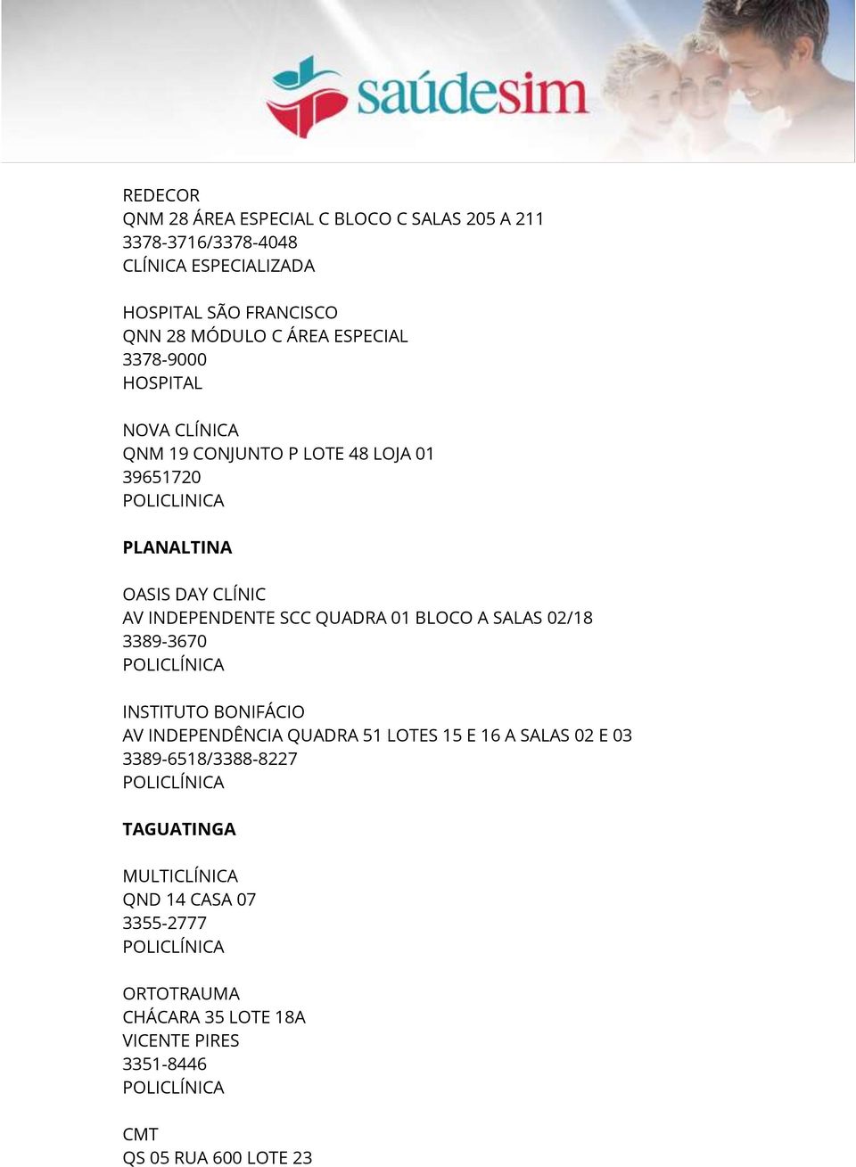 SCC QUADRA 01 BLOCO A SALAS 02/18 3389-3670 INSTITUTO BONIFÁCIO AV INDEPENDÊNCIA QUADRA 51 LOTES 15 E 16 A SALAS 02 E 03