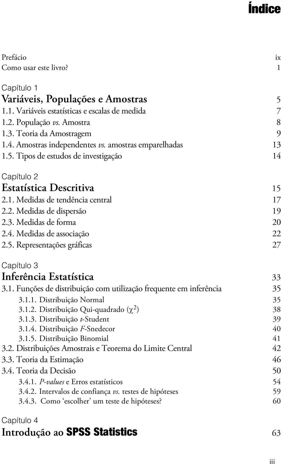 4. Medidas de associação 22 2.5. Representações gráficas 27 Capítulo 3 Inferência Estatística 33 3.1. Funções de distribuição com utilização frequente em inferência 35 3.1.1. Distribuição Normal 35 3.