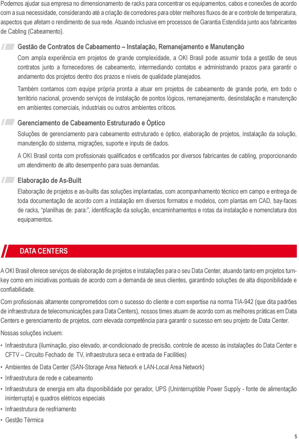 Gestão de Contratos de Cabeamento Instalação, Remanejamento e Manutenção Com ampla experiência em projetos de grande complexidade, a OKI Brasil pode assumir toda a gestão de seus contratos junto a