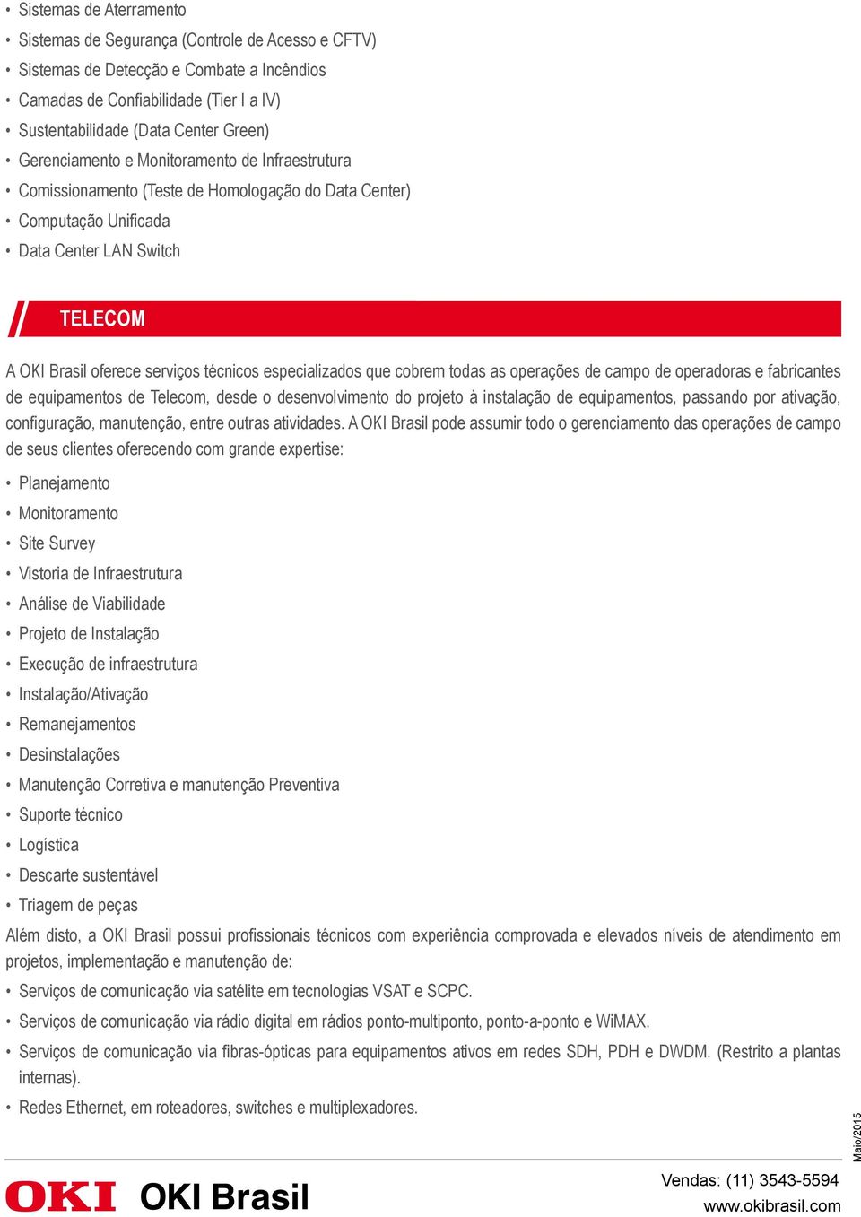 especializados que cobrem todas as operações de campo de operadoras e fabricantes de equipamentos de Telecom, desde o desenvolvimento do projeto à instalação de equipamentos, passando por ativação,