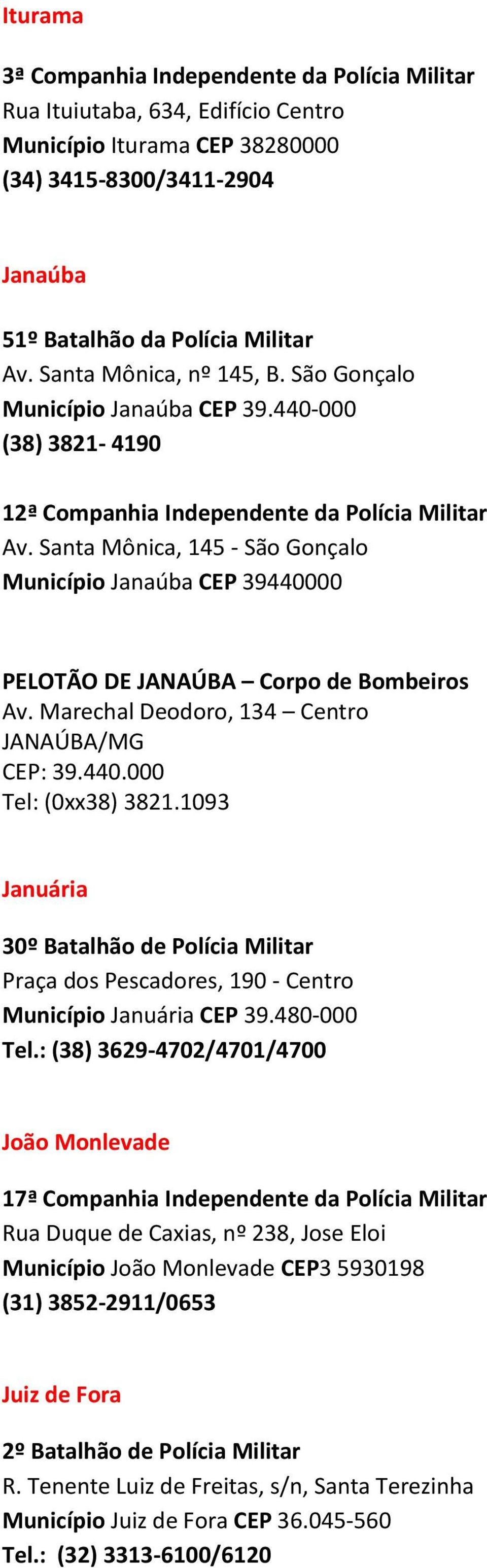 Santa Mônica, 145 - São Gonçalo Município Janaúba CEP 39440000 PELOTÃO DE JANAÚBA Corpo de Bombeiros Av. Marechal Deodoro, 134 Centro JANAÚBA/MG CEP: 39.440.000 Tel: (0xx38) 3821.