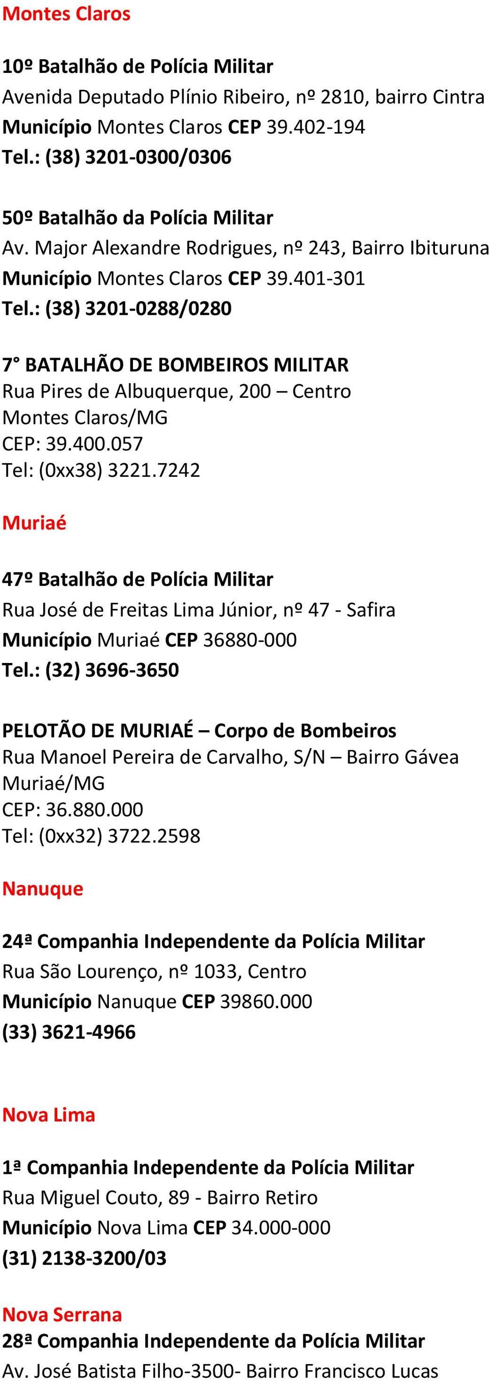 : (38) 3201-0288/0280 7 BATALHÃO DE BOMBEIROS MILITAR Rua Pires de Albuquerque, 200 Centro Montes Claros/MG CEP: 39.400.057 Tel: (0xx38) 3221.