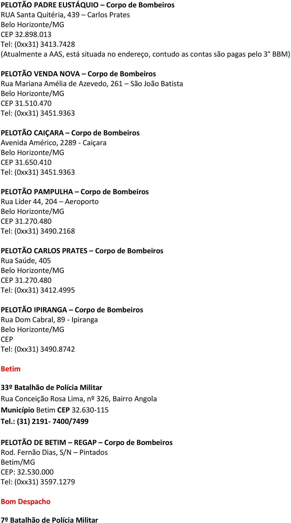 470 Tel: (0xx31) 3451.9363 PELOTÃO CAIÇARA Corpo de Bombeiros Avenida Américo, 2289 - Caiçara CEP 31.650.410 Tel: (0xx31) 3451.