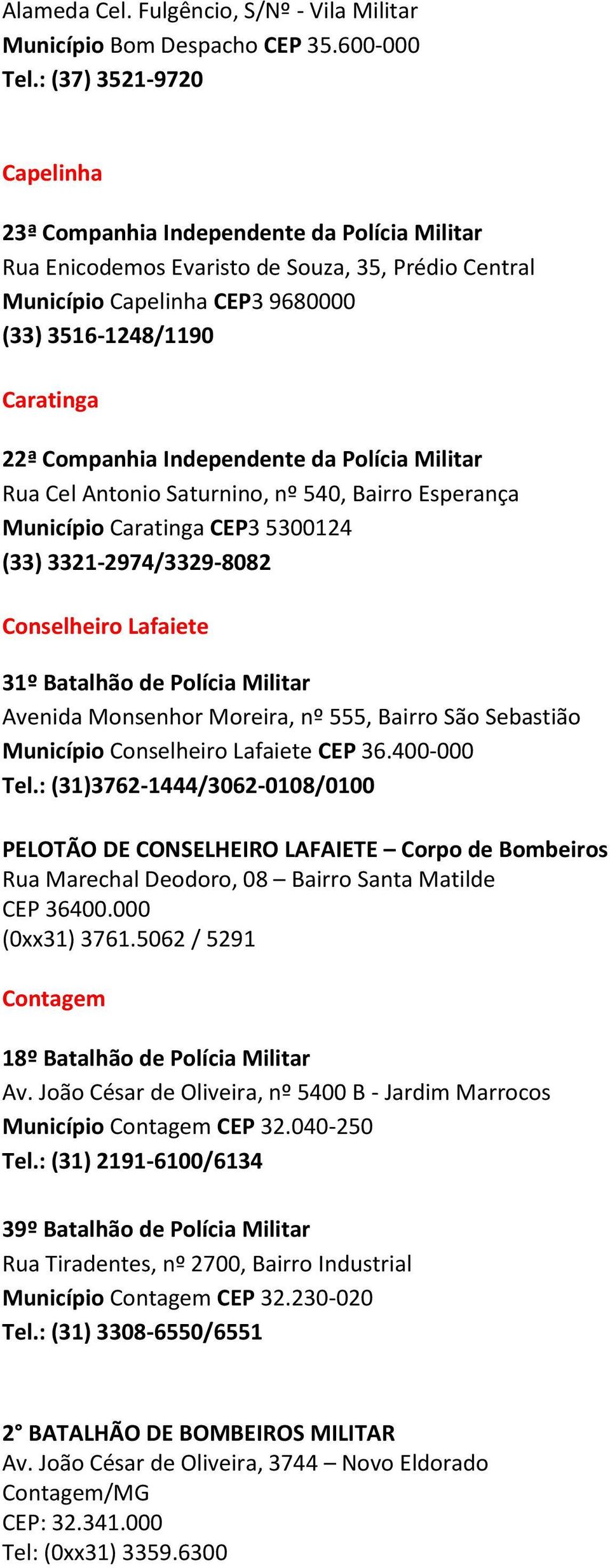 Companhia Independente da Polícia Militar Rua Cel Antonio Saturnino, nº 540, Bairro Esperança Município Caratinga CEP3 5300124 (33) 3321-2974/3329-8082 Conselheiro Lafaiete 31º Batalhão de Polícia