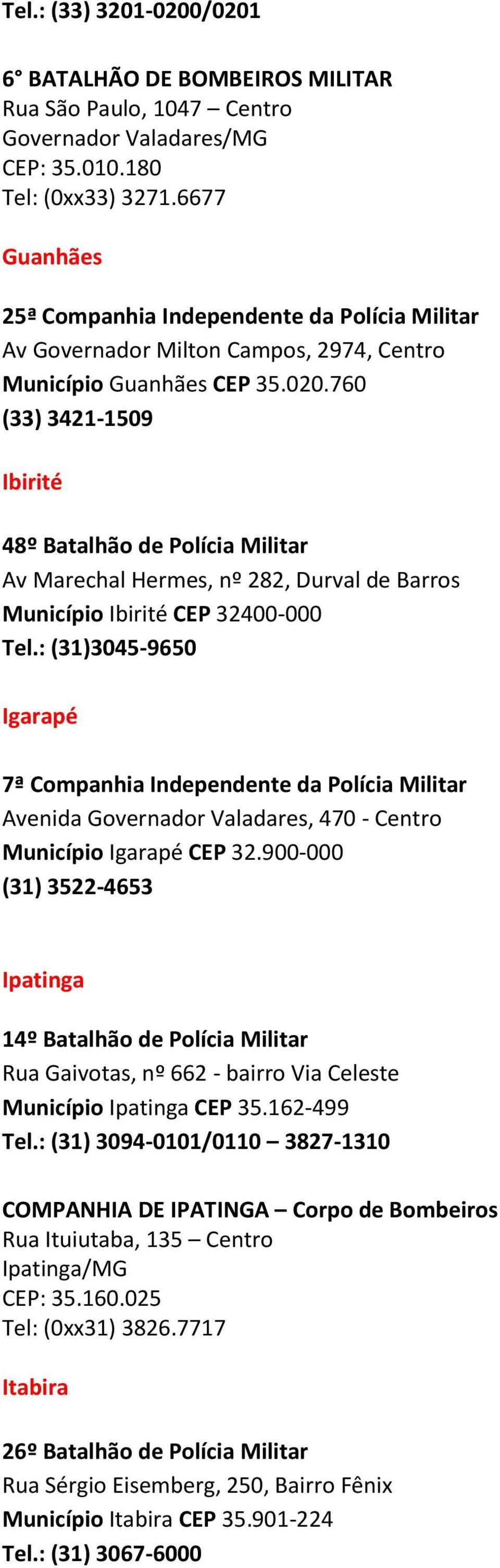 760 (33) 3421-1509 Ibirité 48º Batalhão de Polícia Militar Av Marechal Hermes, nº 282, Durval de Barros Município Ibirité CEP 32400-000 Tel.