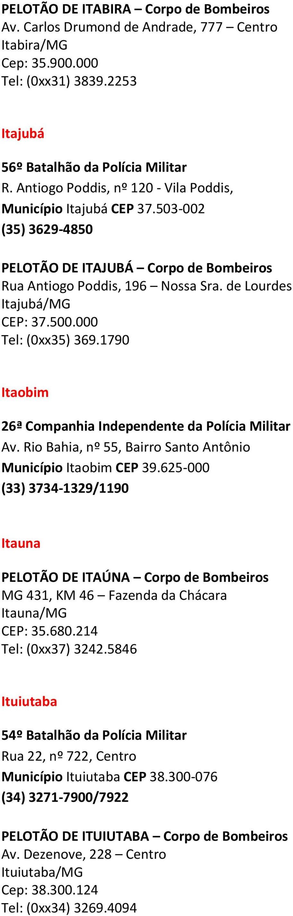 000 Tel: (0xx35) 369.1790 Itaobim 26ª Companhia Independente da Polícia Militar Av. Rio Bahia, nº 55, Bairro Santo Antônio Município Itaobim CEP 39.