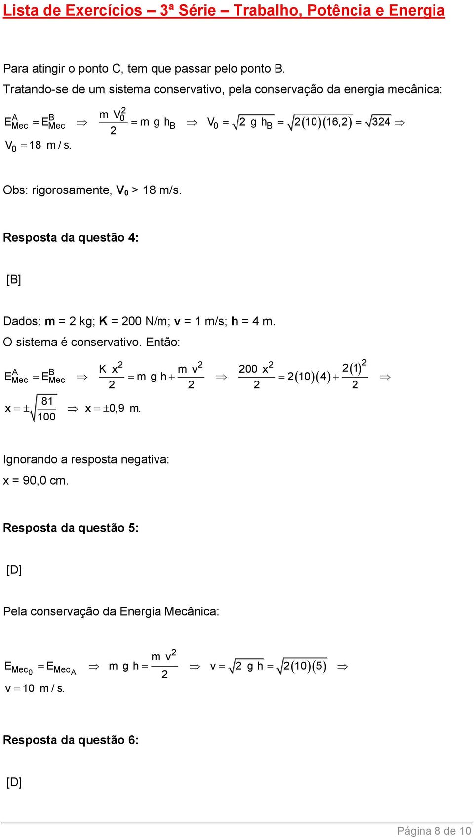 Obs: rigorosamente, V 0 > 18 m/s. Resposta da questão 4: [B] Dados: m = kg; K = 00 N/m; v = 1 m/s; h = 4 m. O sistema é conservativo.