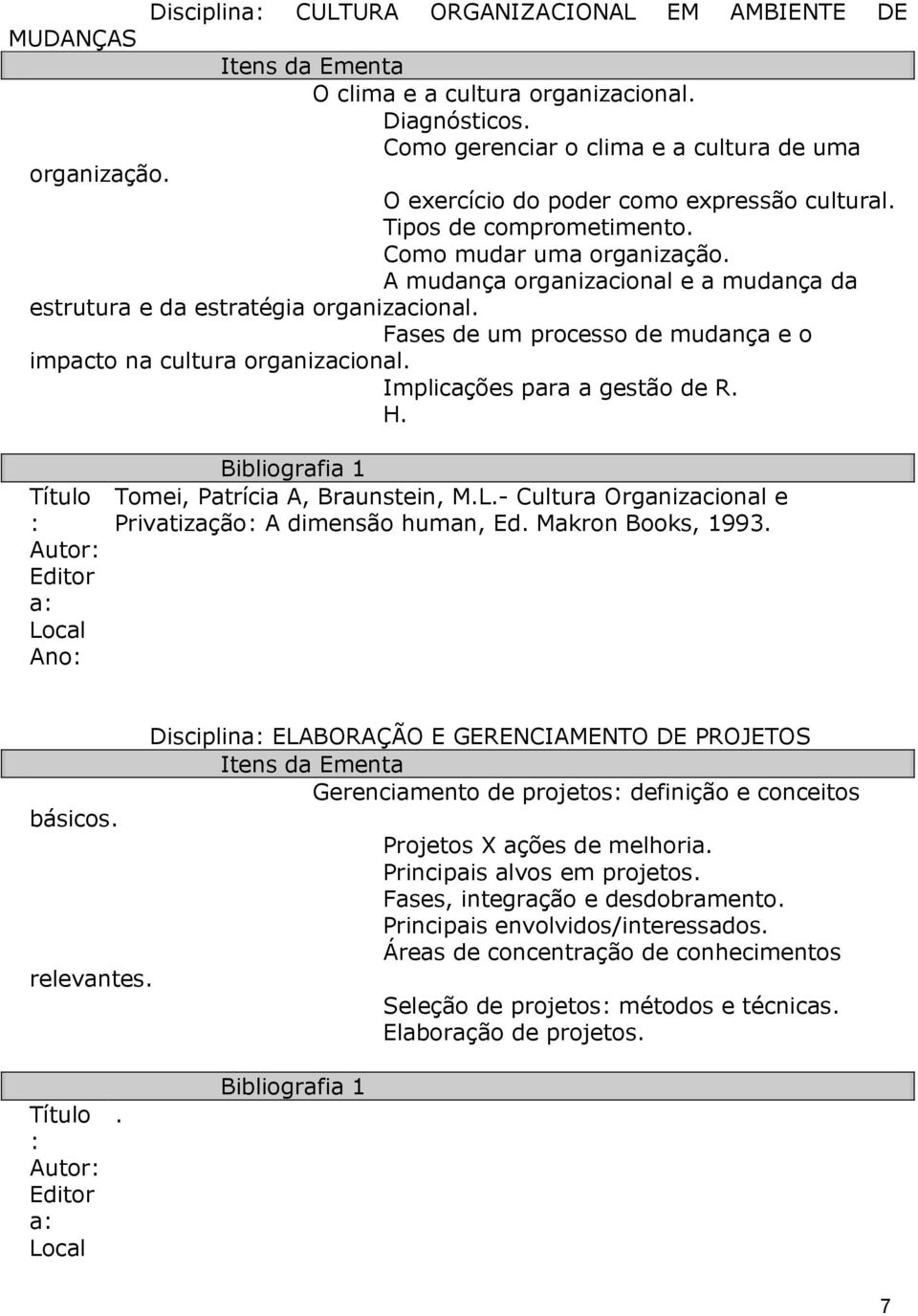organizacional Implicações para a gestão de R H Autor a Ano Tomei, Patrícia A, Braunstein, ML- Cultura Organizacional e Privatização A dimensão human, Ed Makron Books, 1993 básicos relevantes