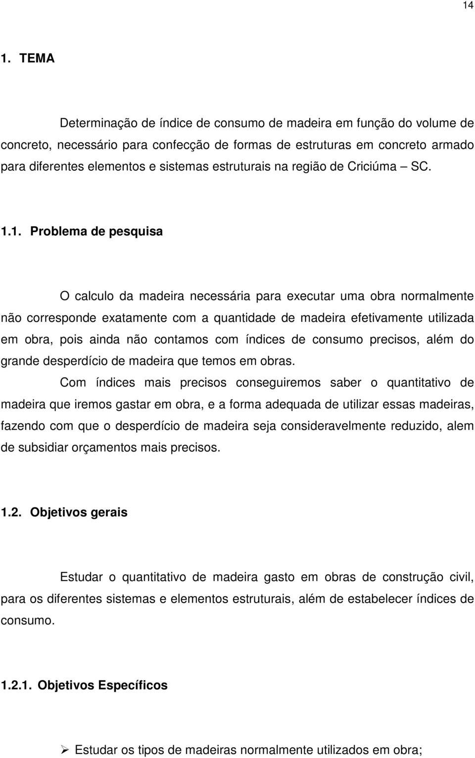 1. Problema de pesquisa O calculo da necessária para executar uma obra normalmente não corresponde exatamente com a quantidade de efetivamente utilizada em obra, pois ainda não contamos com índices