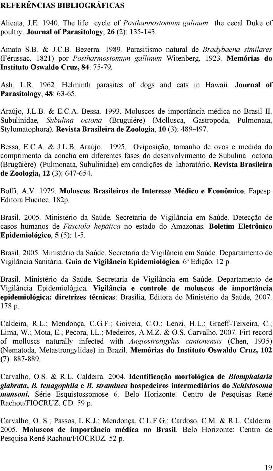 Helminth parasites of dogs and cats in Hawaii. Journal of Parasitology, 48: 63-65. Araújo, J.L.B. & E.C.A. Bessa. 1993. Moluscos de importância médica no Brasil II.