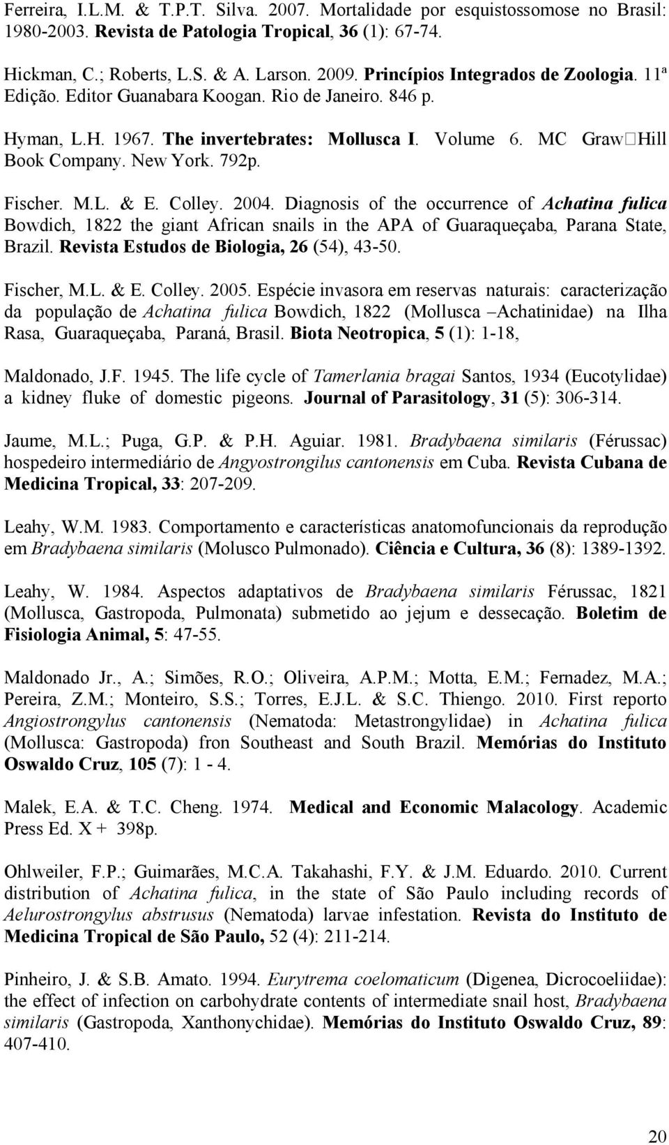 Fischer. M.L. & E. Colley. 2004. Diagnosis of the occurrence of Achatina fulica Bowdich, 1822 the giant African snails in the APA of Guaraqueçaba, Parana State, Brazil.