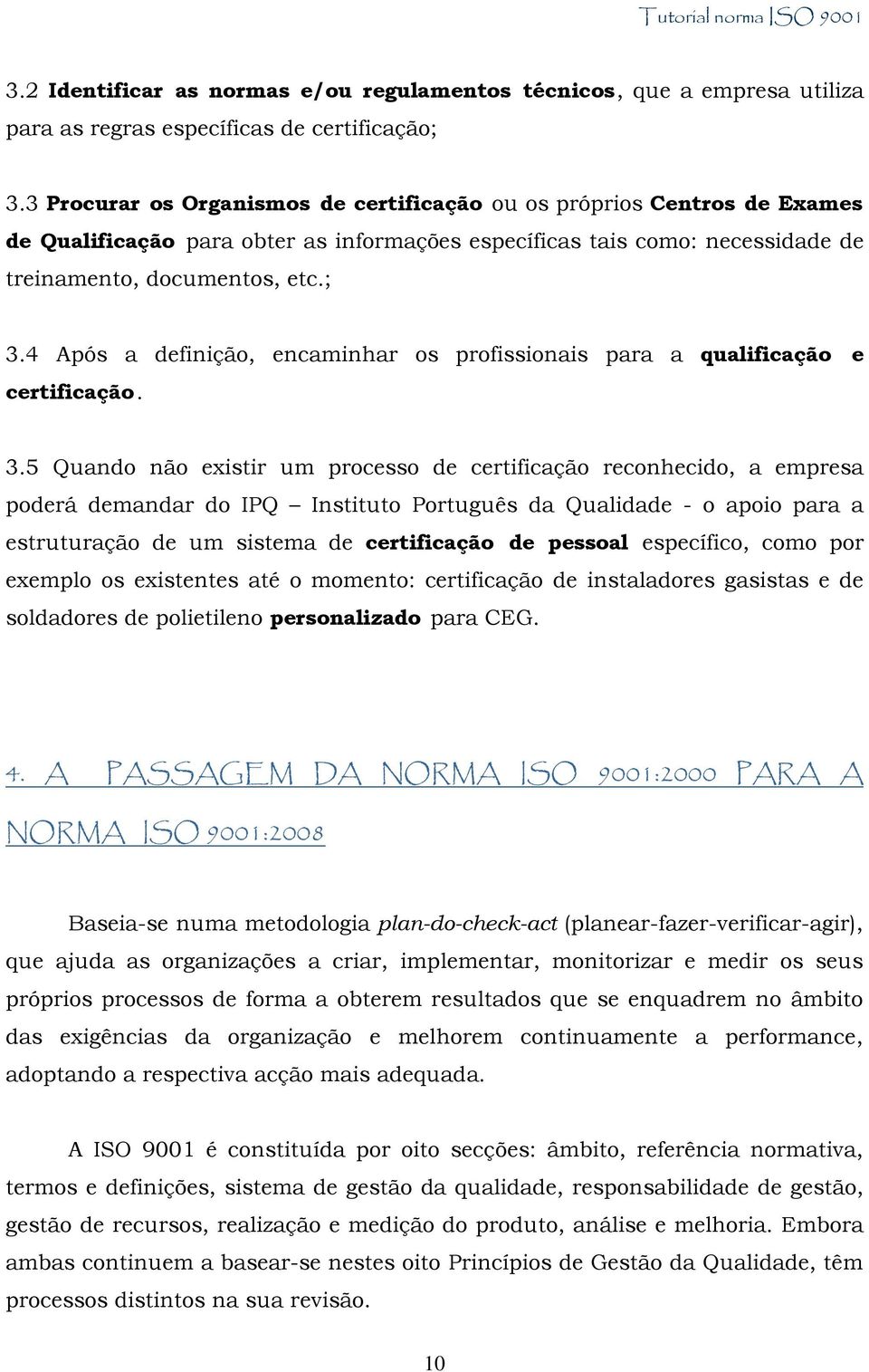 4 Após a definição, encaminhar os profissionais para a qualificação e certificação. 3.