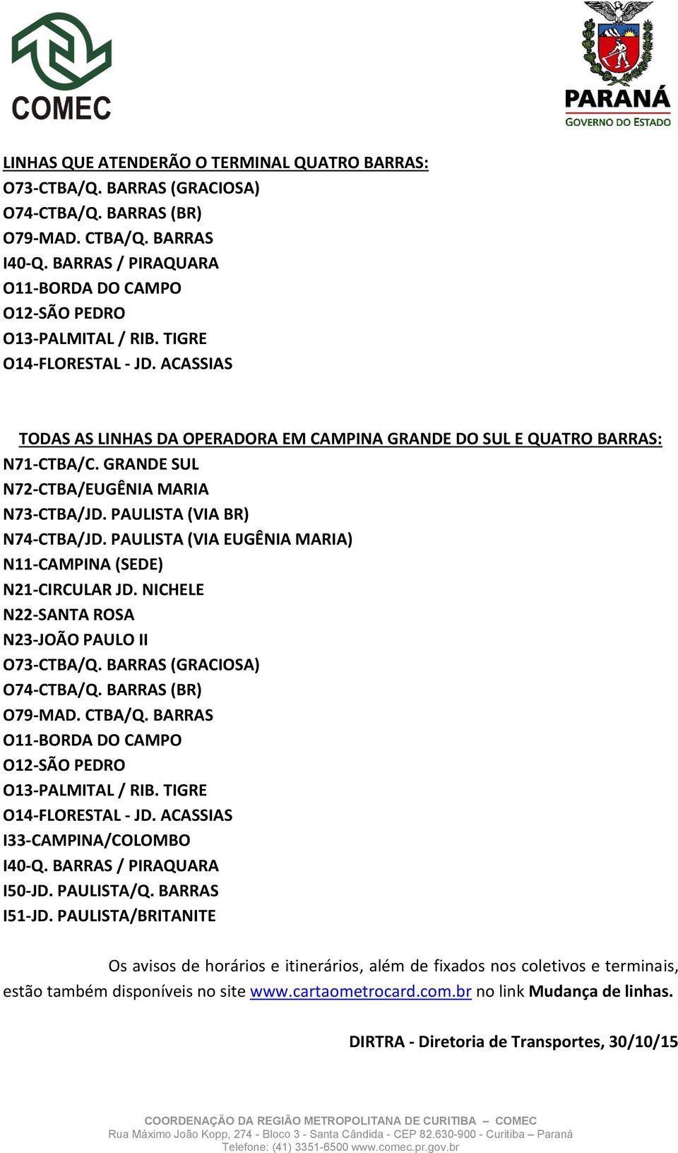 GRANDE SUL N72-CTBA/EUGÊNIA MARIA N73-CTBA/JD. PAULISTA (VIA BR) N74-CTBA/JD. PAULISTA (VIA EUGÊNIA MARIA) N11-CAMPINA (SEDE) N21-CIRCULAR JD. NICHELE N22-SANTA ROSA N23-JOÃO PAULO II O73-CTBA/Q.