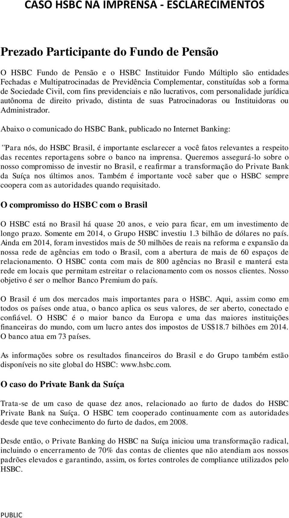 Abaixo o comunicado do HSBC Bank, publicado no Internet Banking: Para nós, do HSBC Brasil, é importante esclarecer a você fatos relevantes a respeito das recentes reportagens sobre o banco na