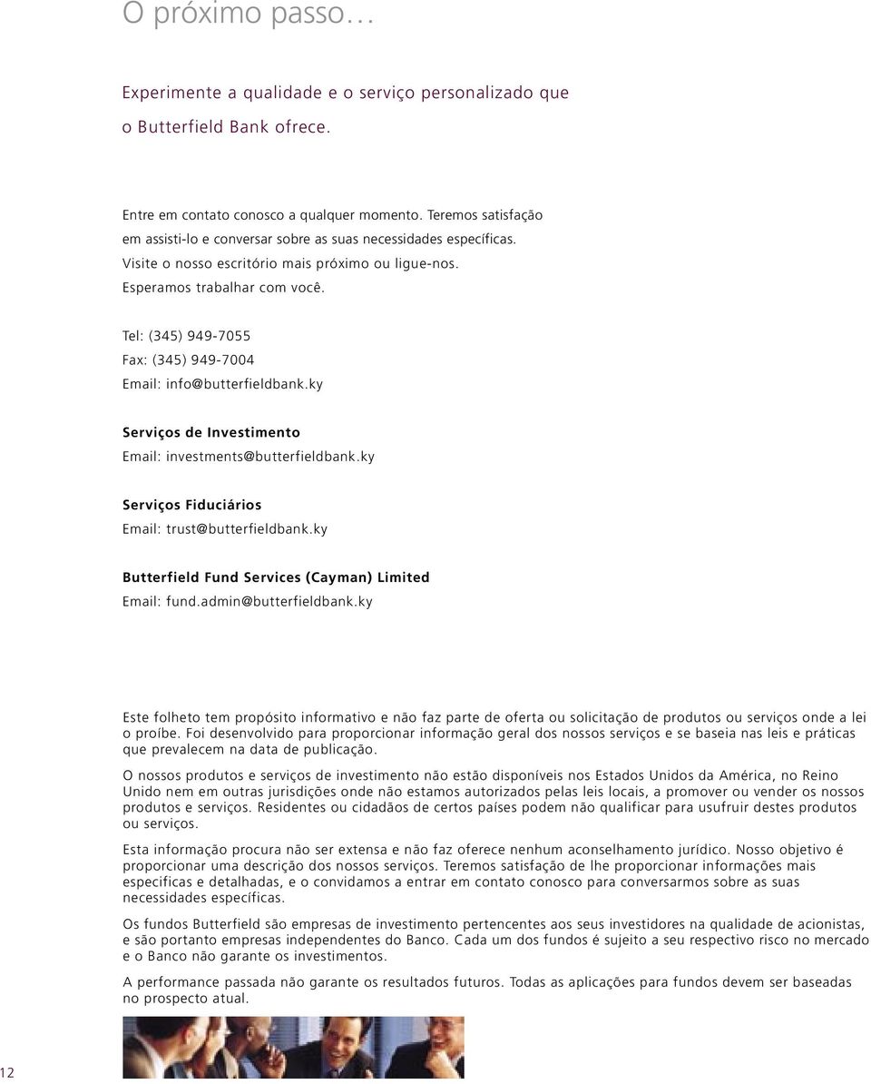 Tel: (345) 949-7055 Fax: (345) 949-7004 Email: info@butterfieldbank.ky Serviços de Investimento Email: investments@butterfieldbank.ky Serviços Fiduciários Email: trust@butterfieldbank.