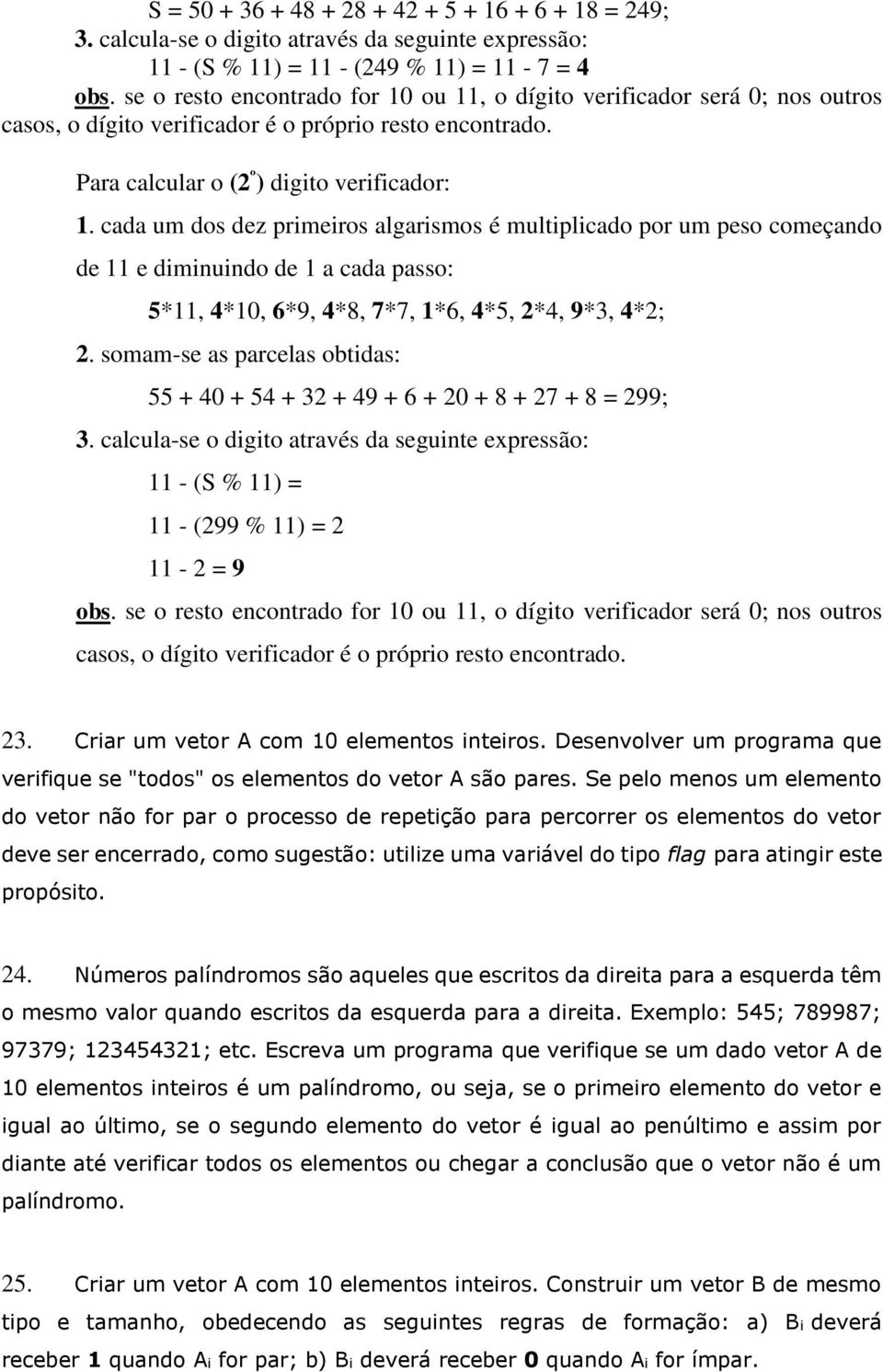 cada um dos dez primeiros algarismos é multiplicado por um peso começando de 11 e diminuindo de 1 a cada passo: 5*11, 4*10, 6*9, 4*8, 7*7, 1*6, 4*5, 2*4, 9*3, 4*2; 2.