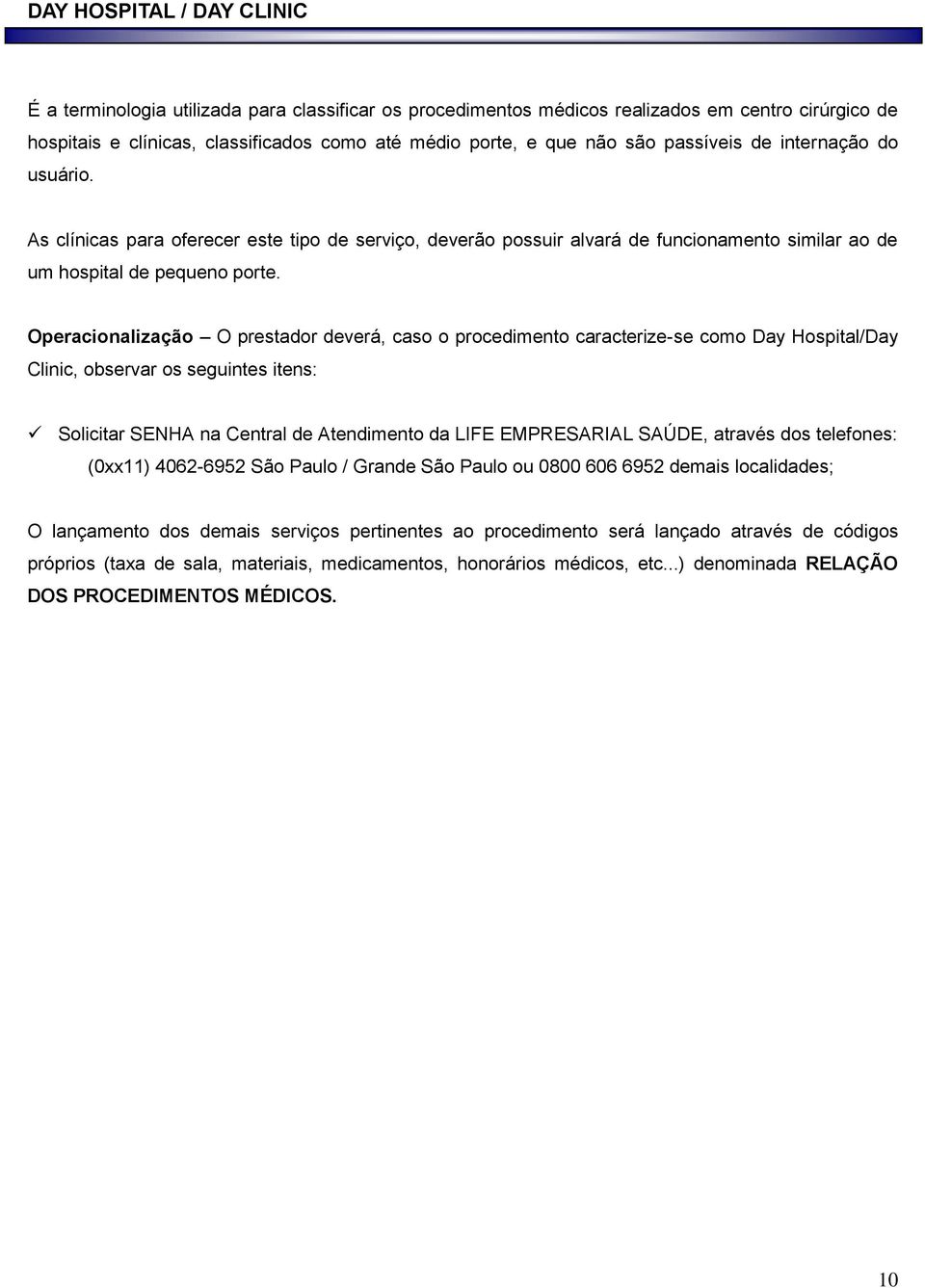 Operacionalização O prestador deverá, caso o procedimento caracterize-se como Day Hospital/Day Clinic, observar os seguintes itens: Solicitar SENHA na Central de Atendimento da LIFE EMPRESARIAL