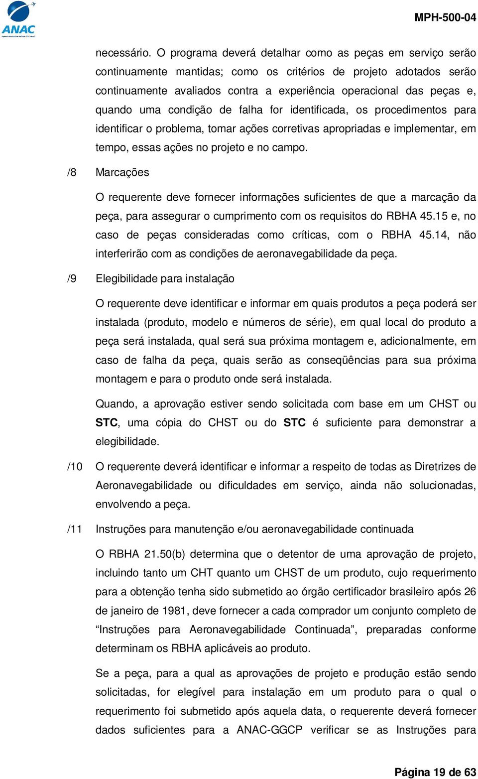 quando uma condição de falha for identificada, os procedimentos para identificar o problema, tomar ações corretivas apropriadas e implementar, em tempo, essas ações no projeto e no campo.